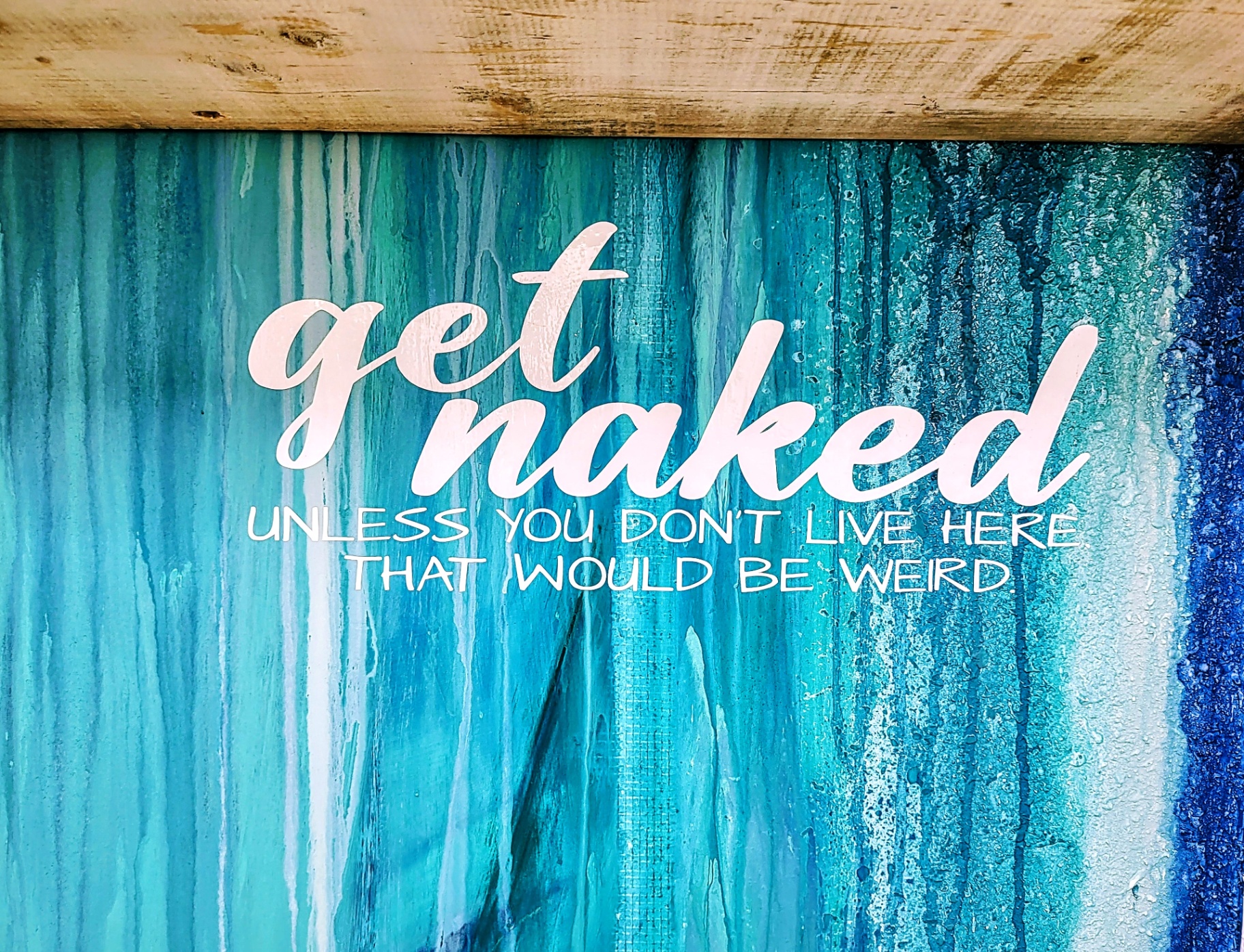 “Get naked—unless you don’t live here. That would be weird.”